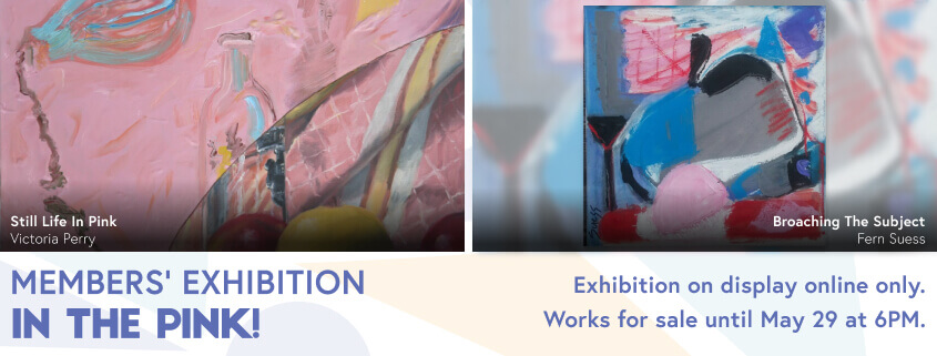 members' exhibition: In the pink. Exhibition on display online only. Works for sale until May 29 at 6PM.