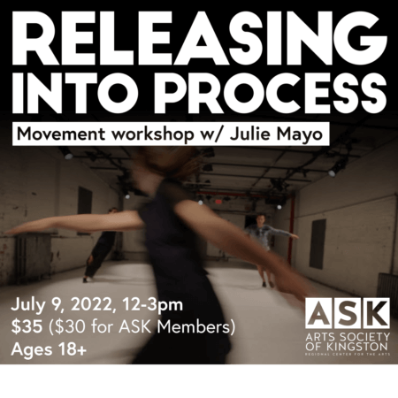 Releasing into Process: Movement workshop with julie mayo. July 9, 2022, 12-3pm. $35 ($30 for ASK Members) Ages 18 and up