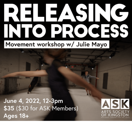 Releasing into Process: Movement workshop with julie mayo. June 4, 2022 from 12-3pm $35 ($30 for ASK Members) 18 and up