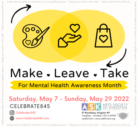 Make. Leave. Take. For metal health awareness month. Opening Saturday, May 7. Closing Sunday, May 29. Celebrate845